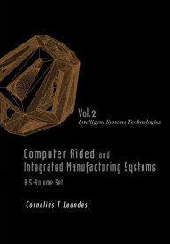 Title: Computer Aided And Integrated Manufacturing Systems - Volume 2: Intelligent Systems Technologies, Author: Cornelius T Leondes
