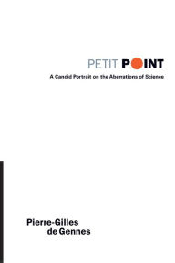 Title: Petit Point: A Candid Portrait On The Aberrations Of Science, Author: Pierre-gilles De Gennes