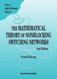 Title: Mathematical Theory Of Nonblocking Switching Networks, The (2nd Edition) / Edition 2, Author: Frank Kwang-ming Hwang