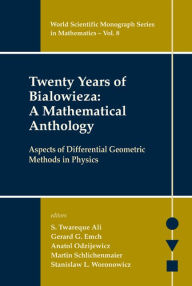 Title: Twenty Years Of Bialowieza: A Mathematical Anthology: Aspects Of Differential Geometric Methods In Physics, Author: S Twareque Ali