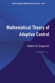 Title: Mathematical Theory Of Adaptive Control, Author: Vladimir G Sragovich