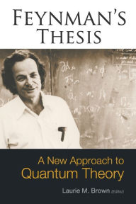 Title: Feynman's Thesis: A New Approach to Quantum Theory, Author: Laurie M Brown