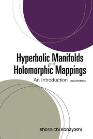 Title: Hyperbolic Manifolds And Holomorphic Mappings: An Introduction (Second Edition) / Edition 2, Author: Shoshichi Kobayashi
