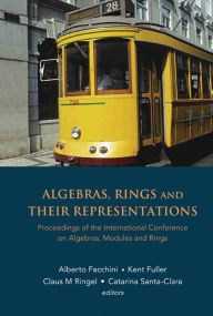 Title: Algebras, Rings And Their Representations - Proceedings Of The International Conference On Algebras, Modules And Rings, Author: Alberto Facchini