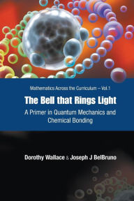 Title: Bell That Rings Light, The: A Primer In Quantum Mechanics And Chemical Bonding, Author: Dorothy I Wallace