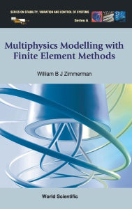 Title: Multiphysics Modeling With Finite Element Methods, Author: William B J Zimmerman