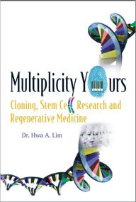 Title: Multiplicity Yours: Cloning, Stem Cell Research, And Regenerative Medicine, Author: Hwa A Lim