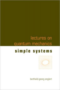 Title: Lectures On Quantum Mechanics - Volume 2: Simple Systems, Author: Berthold-georg Englert