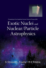 Title: Exotic Nuclei And Nuclear/particle Astrophysics - Proceedings Of The Carpathian Summer School Of Physics 2005, Author: Sabin Stoica
