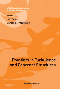 Title: Frontiers In Turbulence And Coherent Structures - Proceedings Of The Cosnet/csiro Workshop On Turbulence And Coherent Structures In Fluids, Plasmas And Nonlinear Media, Author: Jim Denier