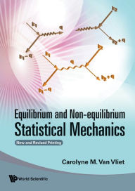 Title: Equilibrium And Non-equilibrium Statistical Mechanics (New And Revised Printing), Author: Carolyne M Van Vliet
