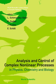 Title: Analysis And Control Of Complex Nonlinear Processes In Physics, Chemistry And Biology, Author: Lutz Schimansky-geier
