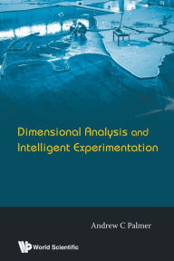 Title: Dimensional Analysis And Intelligent Experimentation, Author: Andrew Clennel Palmer