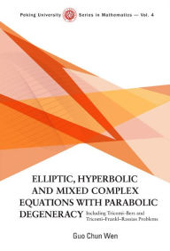 Title: Elliptic, Hyperbolic And Mixed Complex Equations With Parabolic Degeneracy: Including Tricomi-bers And Tricomi-frankl-rassias Problems, Author: Guo Chun Wen