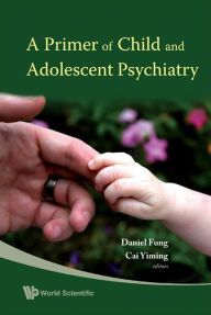 Title: A Primer Of Child And Adolescent Psychiatry, Author: Yiming Cai