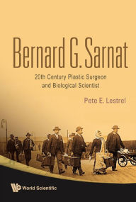 Bernard G Sarnat: 20th Century Plastic Surgeon and Biological Scientist