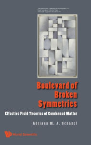 Title: Boulevard Of Broken Symmetries: Effective Field Theories Of Condensed Matter, Author: Adriaan M J Schakel