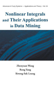 Title: Nonlinear Integrals And Their Applications In Data Mining, Author: Zhenyuan Wang