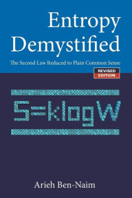 Title: Entropy Demystified: The Second Law Reduced To Plain Common Sense (Revised Edition), Author: Arieh Ben-naim