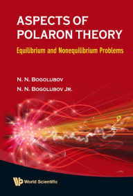 Title: Aspects Of Polaron Theory: Equilibrium And Nonequilibrium Problems, Author: Nickolai N Bogolubov Jr