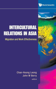 Title: Intercultural Relations In Asia: Migration And Work Effectiveness, Author: Chan-hoong Leong