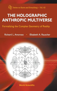 Title: Holographic Anthropic Multiverse, The: Formalizing The Complex Geometry Of Reality, Author: Richard L Amoroso