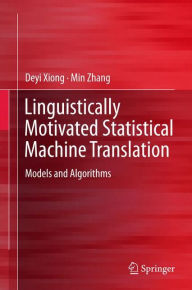 Title: Linguistically Motivated Statistical Machine Translation: Models and Algorithms, Author: Deyi Xiong