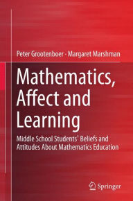 Title: Mathematics, Affect and Learning: Middle School Students' Beliefs and Attitudes About Mathematics Education, Author: Peter Grootenboer