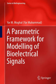 Title: A Parametric Framework for Modelling of Bioelectrical Signals, Author: Yar M. Mughal