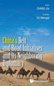 Title: China's Belt And Road Initiatives And Its Neighboring Diplomacy, Author: Jie Zhang