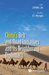 Title: CHINA'S BELT & ROAD INITIATIVES & ITS NEIGHBORING DIPLOMACY, Author: Jie Zhang