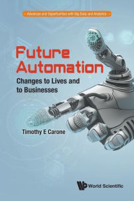 Title: Future Automation: Changes To Lives And To Businesses, Author: Timothy E Carone