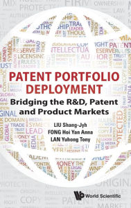 Title: Patent Portfolio Deployment: Bridging The R&d, Patent And Product Markets, Author: Shang-jyh Liu