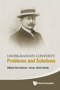 Title: Undergraduate Convexity: Problems And Solutions, Author: Mikkel Slot Nielsen