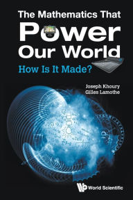 Title: Mathematics That Power Our World, The: How Is It Made?, Author: Joseph Khoury