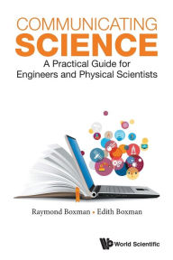 Title: Communicating Science: A Practical Guide For Engineers And Physical Scientists, Author: Edith S Boxman