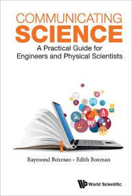 Title: COMMUNICATING SCIENCE: A Practical Guide for Engineers and Physical Scientists, Author: Edith S Boxman