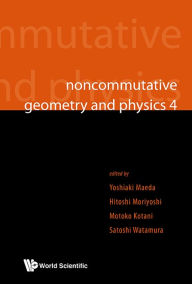 Title: Noncommutative Geometry And Physics 4 - Workshop On Strings, Membranes And Topological Field Theory, Author: Yoshiaki Maeda