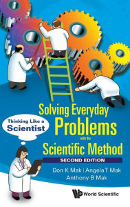 Title: Solving Everyday Problems With The Scientific Method: Thinking Like A Scientist (Second Edition), Author: Don K Mak