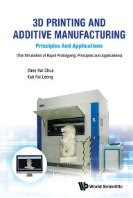 Title: 3d Printing And Additive Manufacturing: Principles And Applications - Fifth Edition Of Rapid Prototyping, Author: Chee Kai Chua