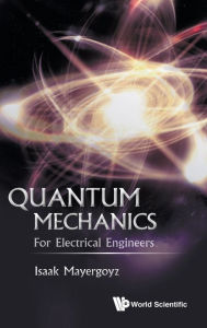 Title: Quantum Mechanics: For Electrical Engineers, Author: Isaak D Mayergoyz