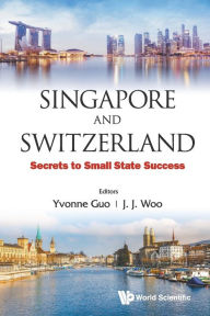 Title: Singapore And Switzerland: Secrets To Small State Success, Author: Yvonne Guo