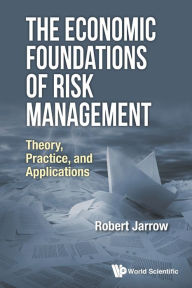 Title: Economic Foundations Of Risk Management, The: Theory, Practice, And Applications, Author: Robert A Jarrow