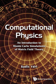 Title: Computational Physics: An Introduction To Monte Carlo Simulations Of Matrix Field Theory, Author: Badis Ydri