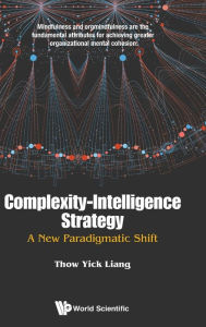 Title: Complexity-intelligence Strategy: A New Paradigmatic Shift, Author: Thow Yick Liang