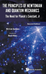 Title: Principles Of Newtonian And Quantum Mechanics, The: The Need For Planck's Constant, H (Second Edition), Author: Maurice A De Gosson