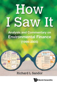 Title: How I Saw It: Analysis And Commentary On Environmental Finance (1999-2005), Author: Richard L Sandor