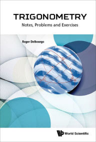 Title: TRIGONOMETRY: NOTES, PROBLEMS AND EXERCISES: Notes, Problems and Exercises, Author: Roger Delbourgo