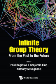 Title: INFINITE GROUP THEORY: FROM THE PAST TO THE FUTURE: From the Past to the Future, Author: Paul Baginski