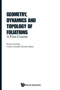 Title: Geometry, Dynamics And Topology Of Foliations: A First Course, Author: Bruno Scardua